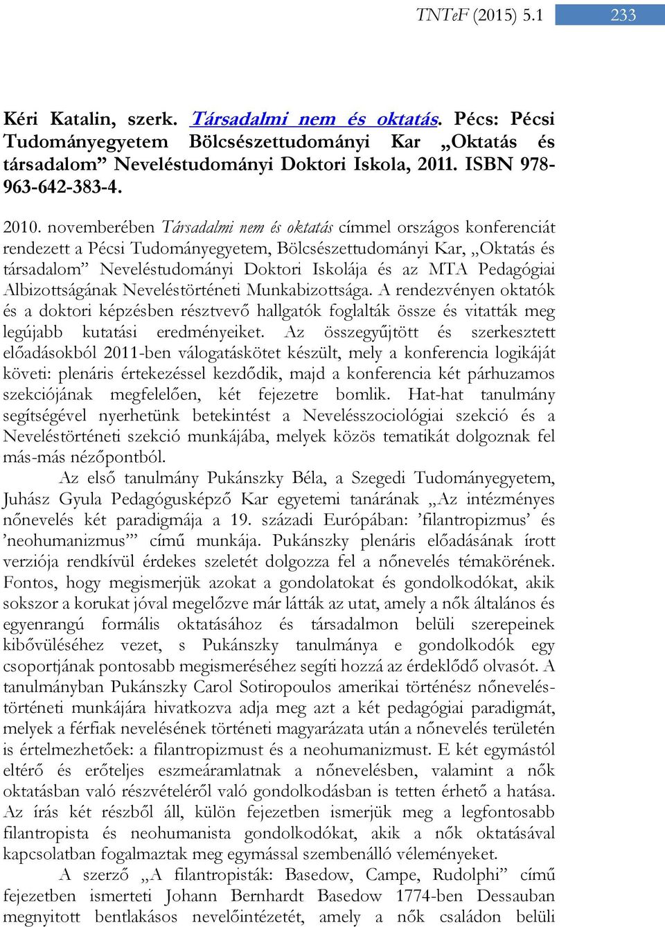 novemberében Társadalmi nem és oktatás címmel országos konferenciát rendezett a Pécsi Tudományegyetem, Bölcsészettudományi Kar, Oktatás és társadalom Neveléstudományi Doktori Iskolája és az MTA