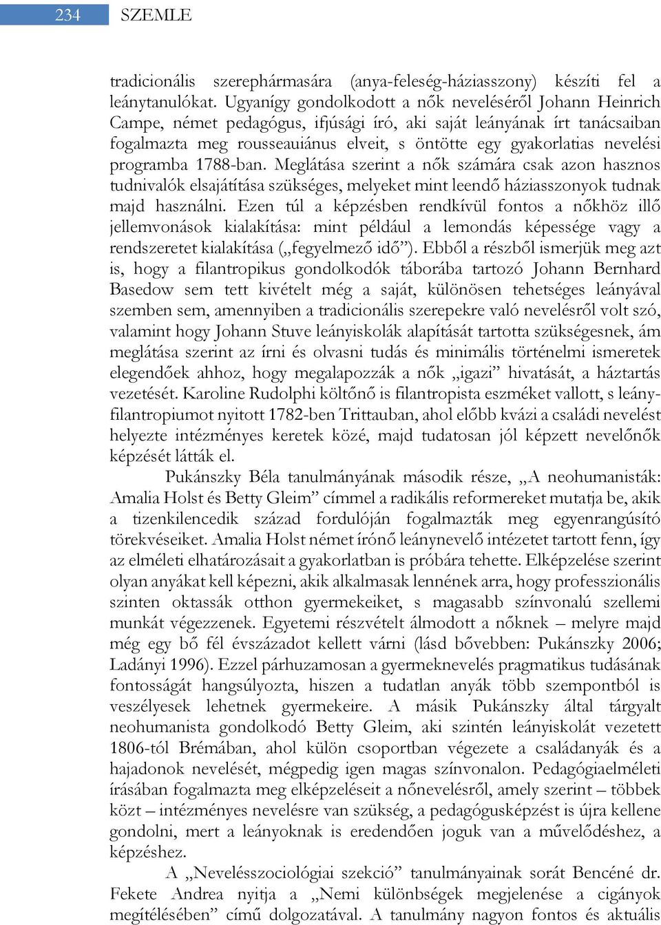 nevelési programba 1788-ban. Meglátása szerint a nők számára csak azon hasznos tudnivalók elsajátítása szükséges, melyeket mint leendő háziasszonyok tudnak majd használni.