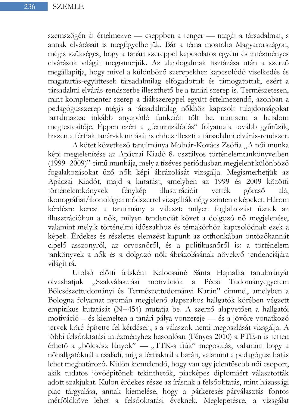 Az alapfogalmak tisztázása után a szerző megállapítja, hogy mivel a különböző szerepekhez kapcsolódó viselkedés és magatartás-együttesek társadalmilag elfogadottak és támogatottak, ezért a társadalmi