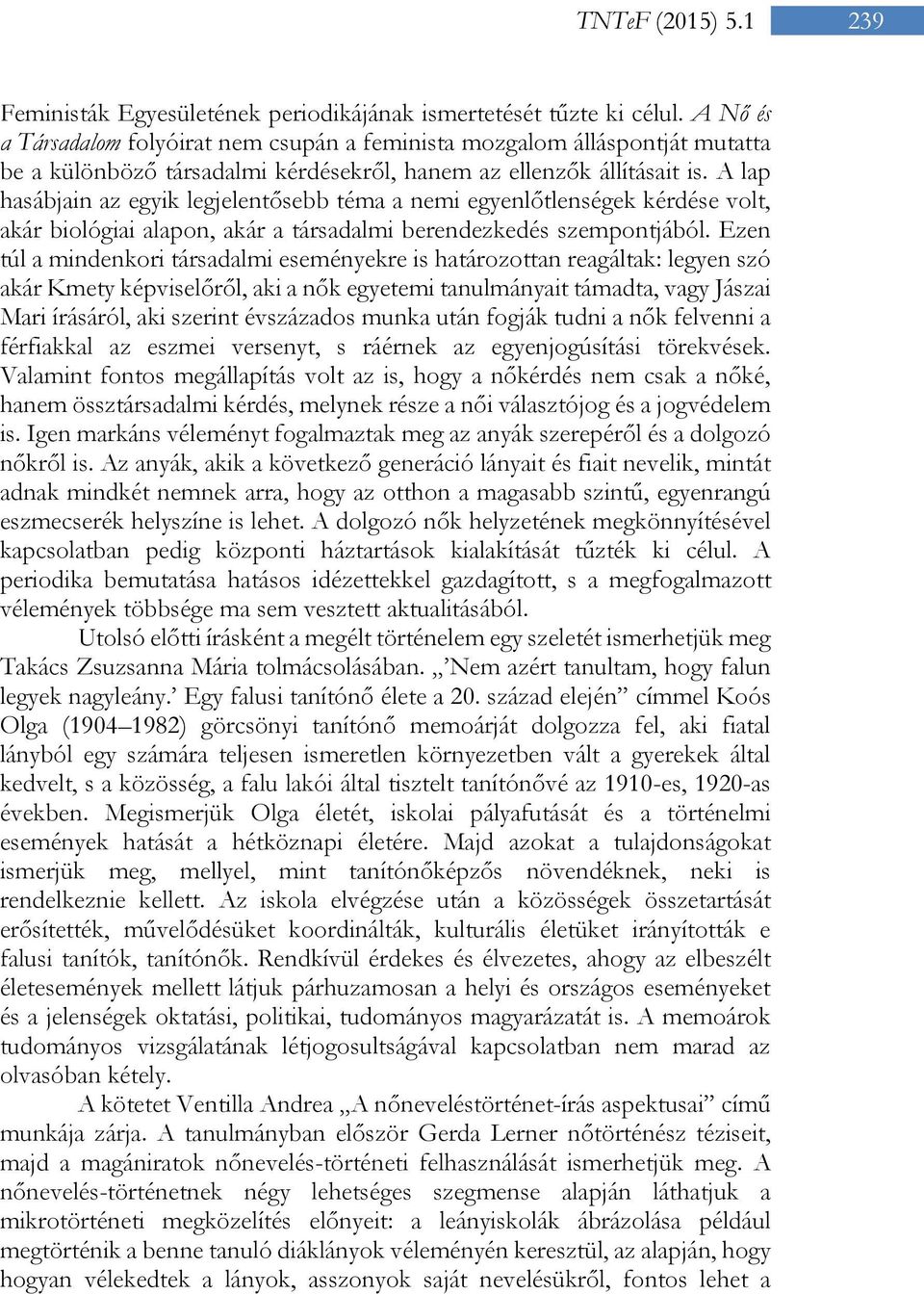 A lap hasábjain az egyik legjelentősebb téma a nemi egyenlőtlenségek kérdése volt, akár biológiai alapon, akár a társadalmi berendezkedés szempontjából.