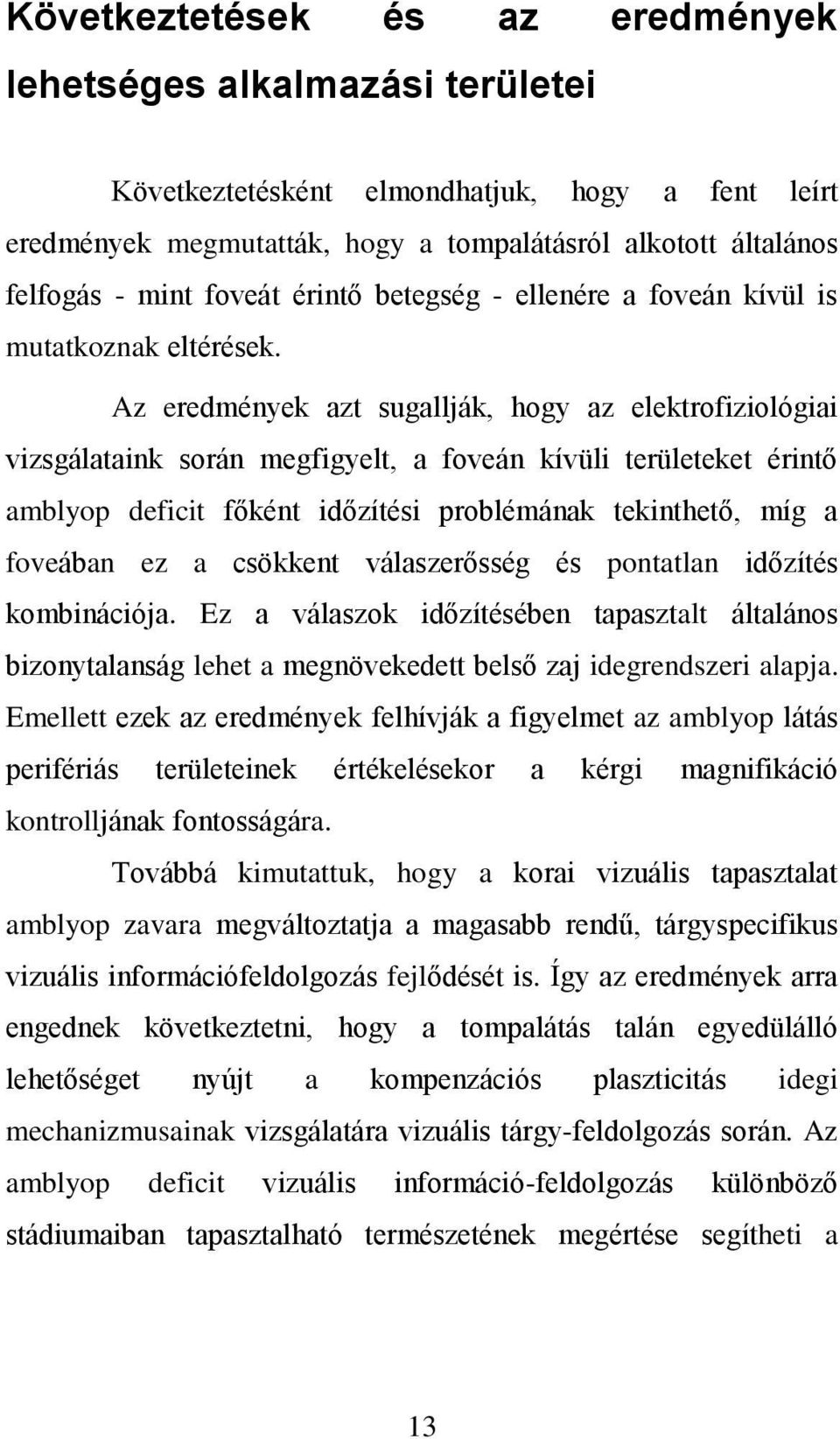 Az eredmények azt sugallják, hogy az elektrofiziológiai vizsgálataink során megfigyelt, a foveán kívüli területeket érintő amblyop deficit főként időzítési problémának tekinthető, míg a foveában ez a