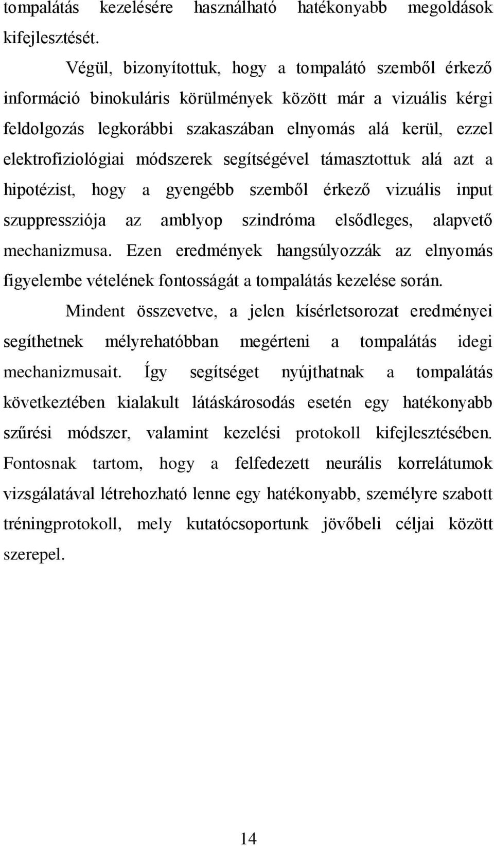 módszerek segítségével támasztottuk alá azt a hipotézist, hogy a gyengébb szemből érkező vizuális input szuppressziója az amblyop szindróma elsődleges, alapvető mechanizmusa.