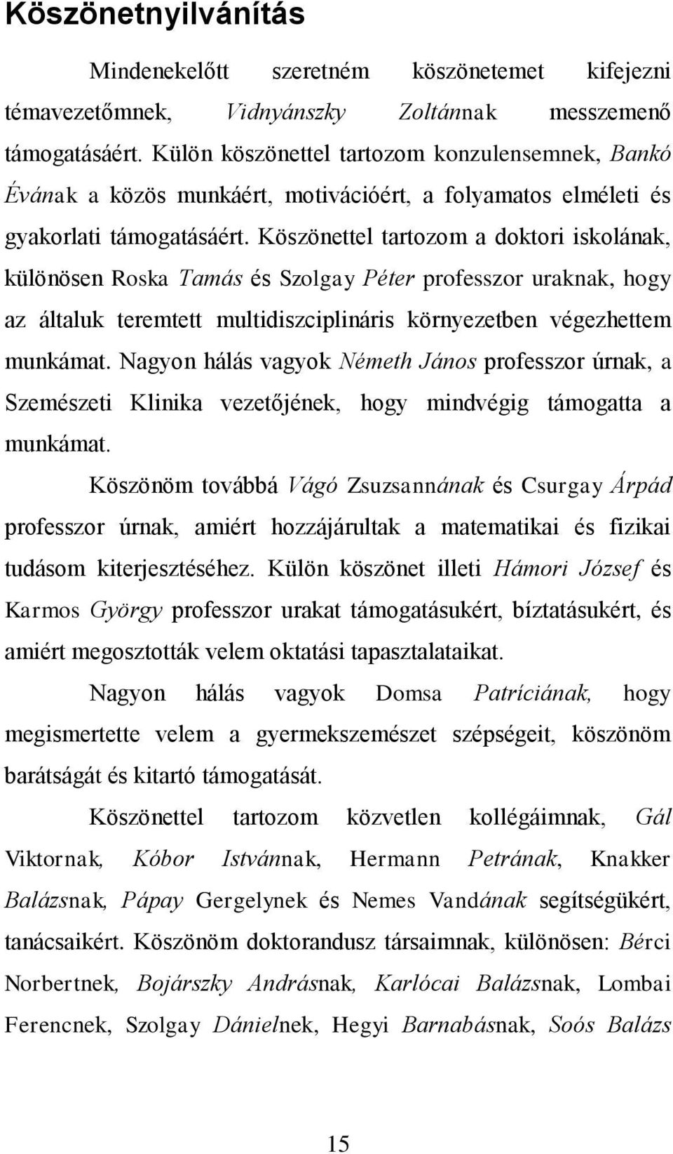 Köszönettel tartozom a doktori iskolának, különösen Roska Tamás és Szolgay Péter professzor uraknak, hogy az általuk teremtett multidiszciplináris környezetben végezhettem munkámat.