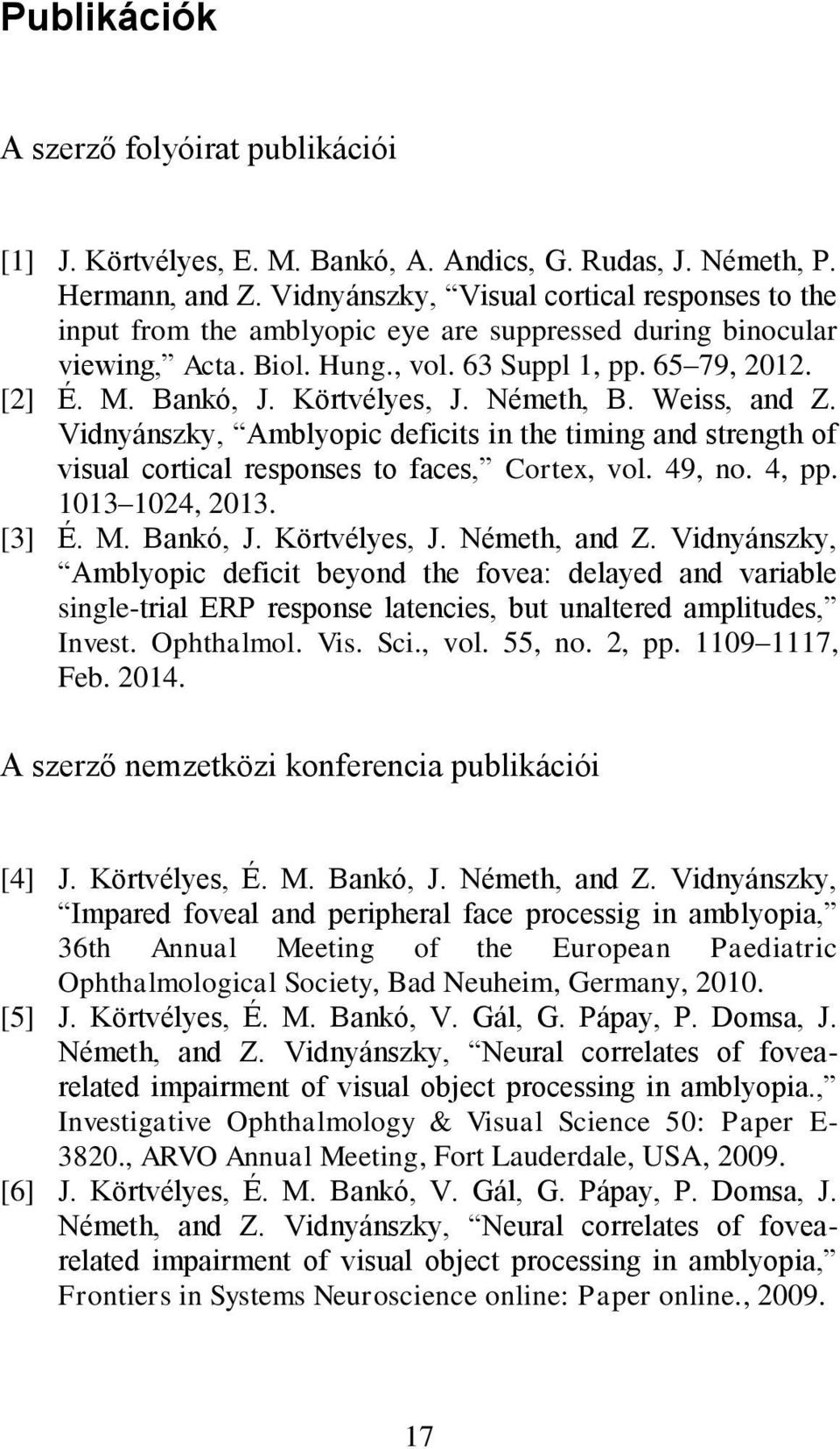 Körtvélyes, J. Németh, B. Weiss, and Z. Vidnyánszky, Amblyopic deficits in the timing and strength of visual cortical responses to faces, Cortex, vol. 49, no. 4, pp. 1013 1024, 2013. [3] É. M.