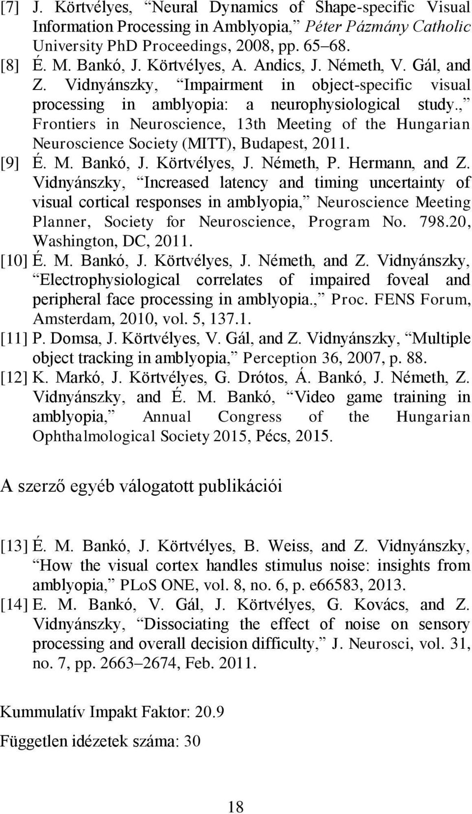 , Frontiers in Neuroscience, 13th Meeting of the Hungarian Neuroscience Society (MITT), Budapest, 2011. [9] É. M. Bankó, J. Körtvélyes, J. Németh, P. Hermann, and Z.