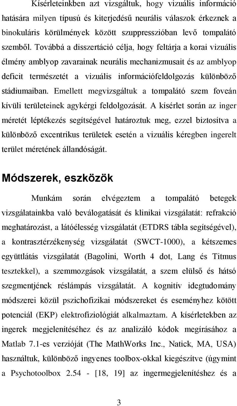 stádiumaiban. Emellett megvizsgáltuk a tompalátó szem foveán kívüli területeinek agykérgi feldolgozását.