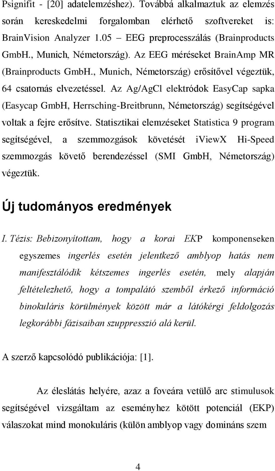 Az Ag/AgCl elektródok EasyCap sapka (Easycap GmbH, Herrsching-Breitbrunn, Németország) segítségével voltak a fejre erősítve.