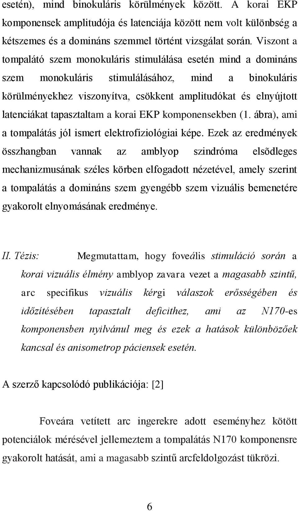 tapasztaltam a korai EKP komponensekben (1. ábra), ami a tompalátás jól ismert elektrofiziológiai képe.