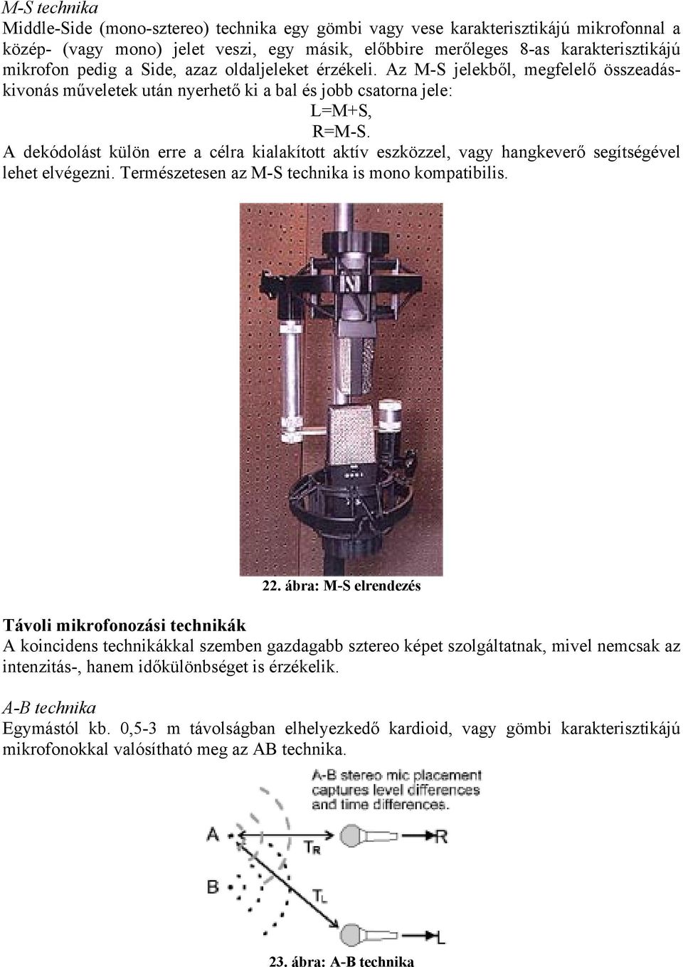 A dekódolást külön erre a célra kialakított aktív eszközzel, vagy hangkeverő segítségével lehet elvégezni. Természetesen az M-S technika is mono kompatibilis. 22.