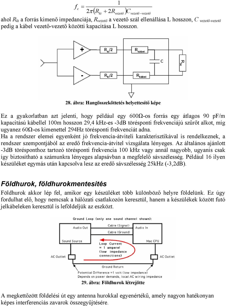 ábra: Hangösszeköttetés helyettesítő képe Ez a gyakorlatban azt jelenti, hogy például egy 600Ω-os forrás egy átlagos 90 pf/m kapacitású kábellel 100m hosszon 29,4 khz-es -3dB törésponti frekvenciájú