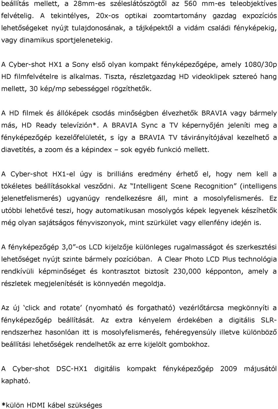 A Cyber-shot HX1 a Sony első olyan kompakt fényképezőgépe, amely 1080/30p HD filmfelvételre is alkalmas. Tiszta, részletgazdag HD videoklipek sztereó hang mellett, 30 kép/mp sebességgel rögzíthetők.