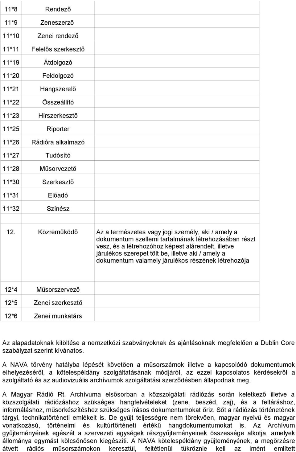 Közreműködő Az a természetes vagy jogi személy, aki / amely a dokumentum szellemi tartalmának létrehozásában részt vesz, és a létrehozóhoz képest alárendelt, illetve járulékos szerepet tölt be,