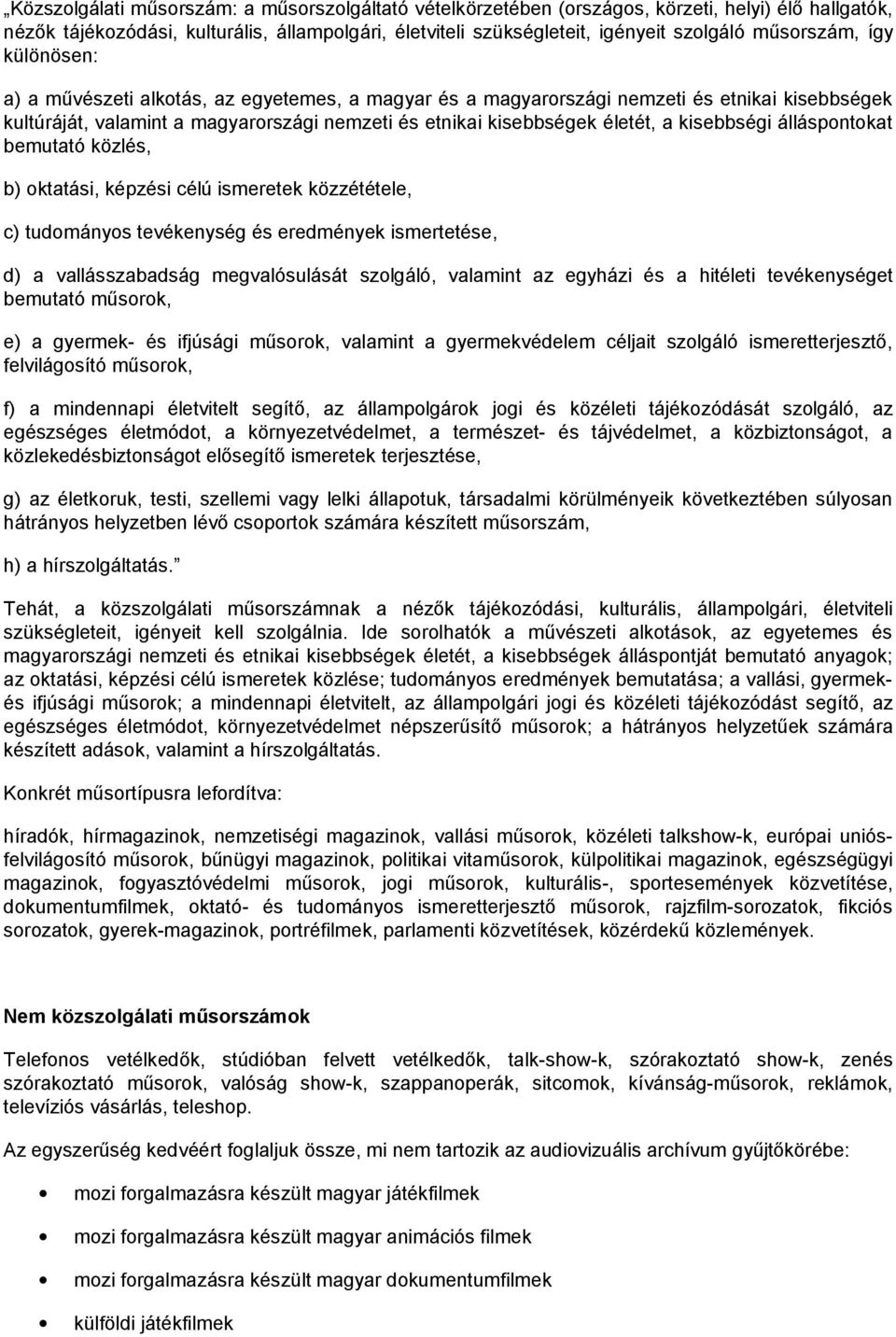 a kisebbségi álláspontokat bemutató közlés, b) oktatási, képzési célú ismeretek közzététele, c) tudományos tevékenység és eredmények ismertetése, d) a vallásszabadság megvalósulását szolgáló,