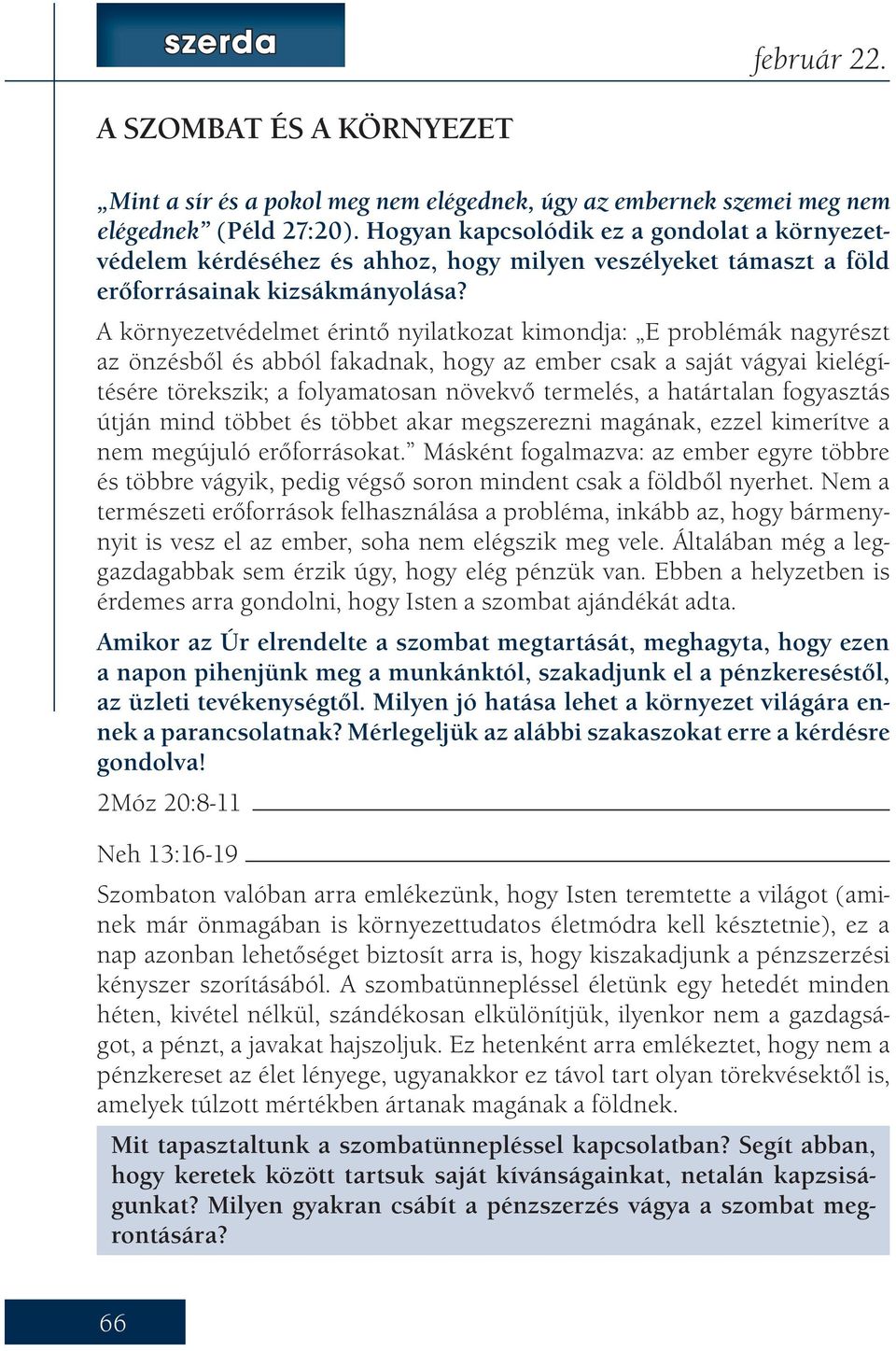 A környezetvédelmet érintő nyilatkozat kimondja: E problémák nagyrészt az önzésből és abból fakadnak, hogy az ember csak a saját vágyai kielégítésére törekszik; a folyamatosan növekvő termelés, a