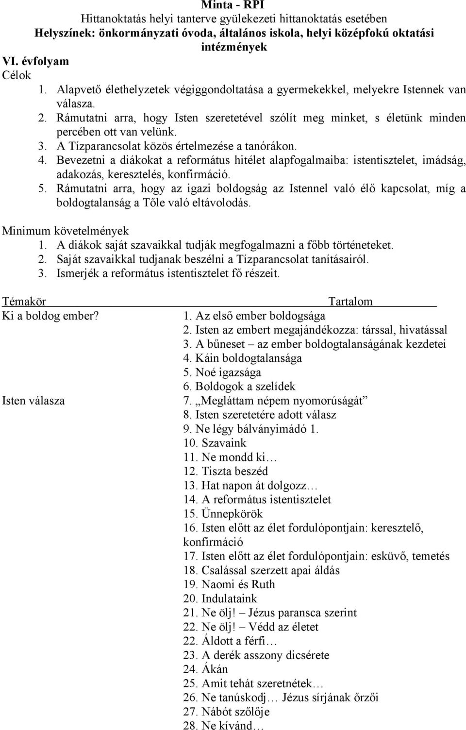 Bevezetni a diákokat a református hitélet alapfogalmaiba: istentisztelet, imádság, adakozás, keresztelés, konfirmáció. 5.