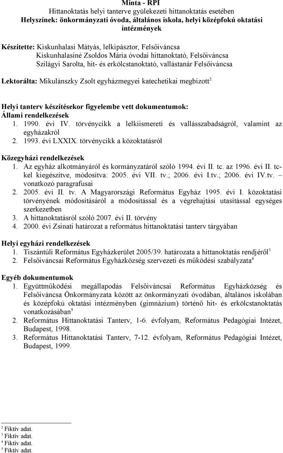 törvénycikk a lelkiismereti és vallásszabadságról, valamint az egyházakról 2. 1993. évi LXXIX. törvénycikk a közoktatásról Közegyházi rendelkezések 1.