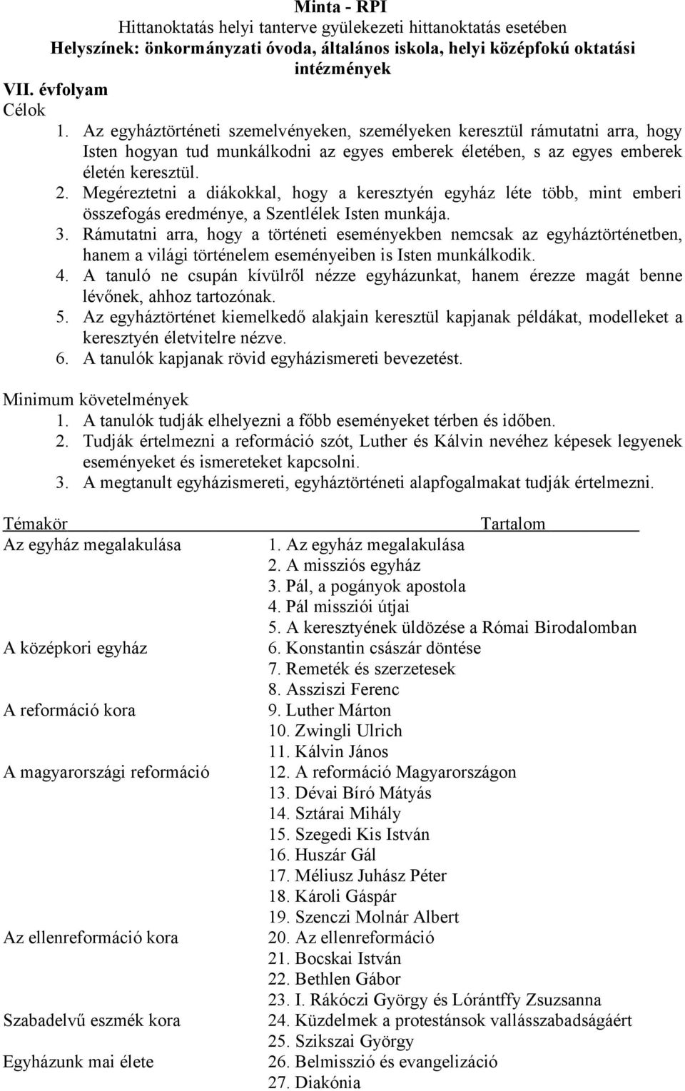 Rámutatni arra, hogy a történeti eseményekben nemcsak az egyháztörténetben, hanem a világi történelem eseményeiben is Isten munkálkodik. 4.