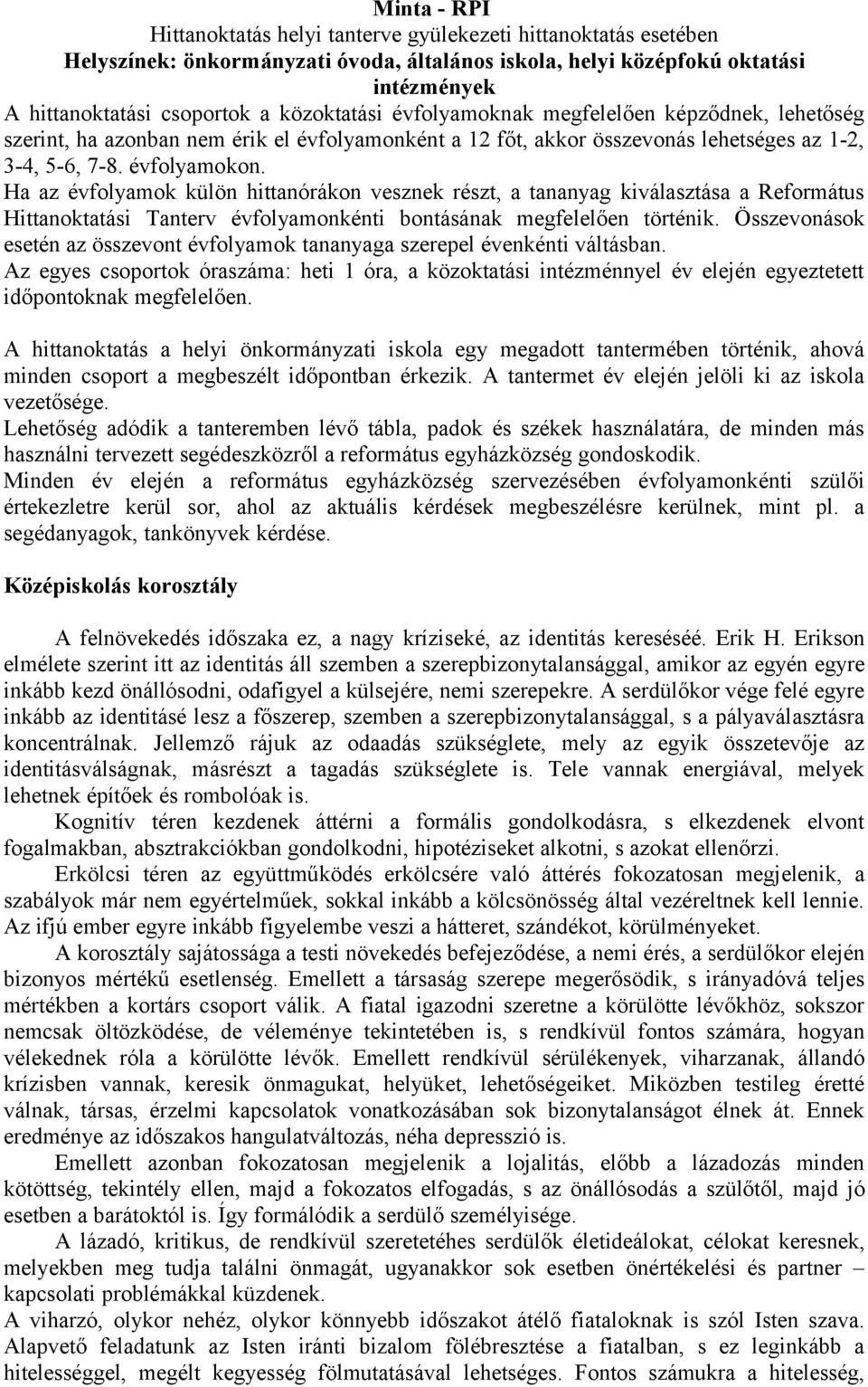 Összevonások esetén az összevont évfolyamok tananyaga szerepel évenkénti váltásban. Az egyes csoportok óraszáma: heti 1 óra, a közoktatási intézménnyel év elején egyeztetett időpontoknak megfelelően.