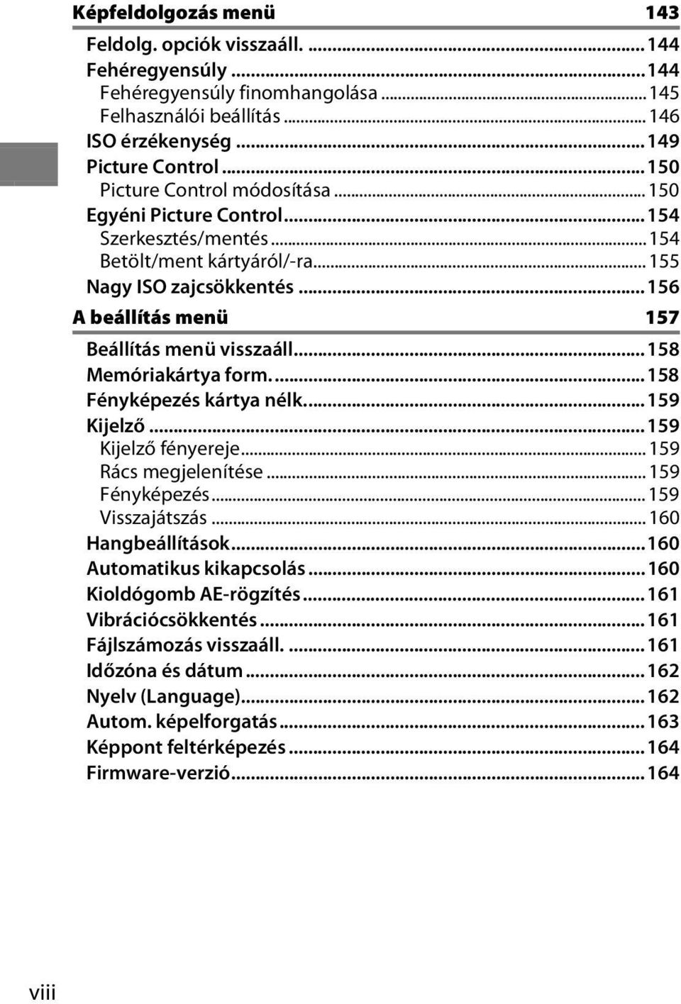 ..158 Memóriakártya form...158 Fényképezés kártya nélk...159 Kijelző...159 Kijelző fényereje... 159 Rács megjelenítése... 159 Fényképezés... 159 Visszajátszás... 160 Hangbeállítások.