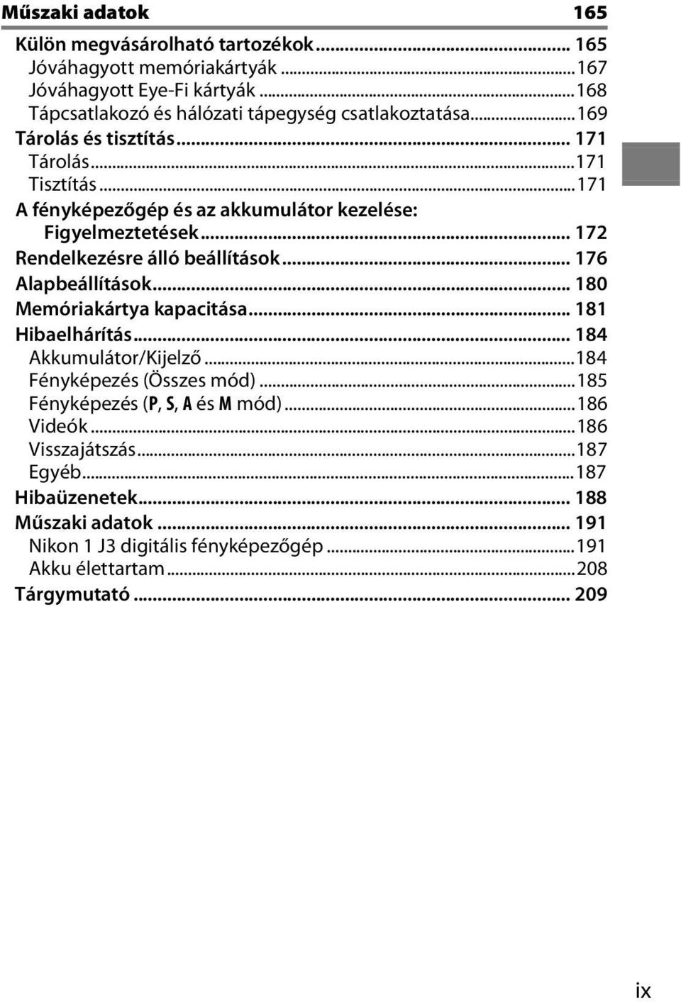 ..171 A fényképezőgép és az akkumulátor kezelése: Figyelmeztetések... 172 Rendelkezésre álló beállítások... 176 Alapbeállítások... 180 Memóriakártya kapacitása.