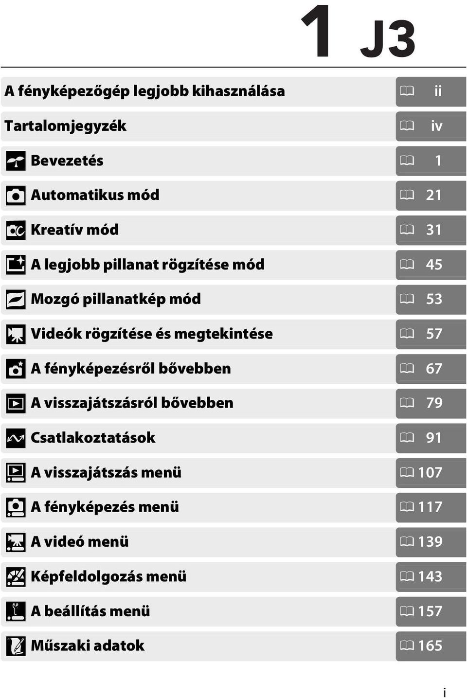 fényképezésről bővebben 0 67 I A visszajátszásról bővebben 0 79 Q Csatlakoztatások 0 91 o A visszajátszás menü 0 107 i