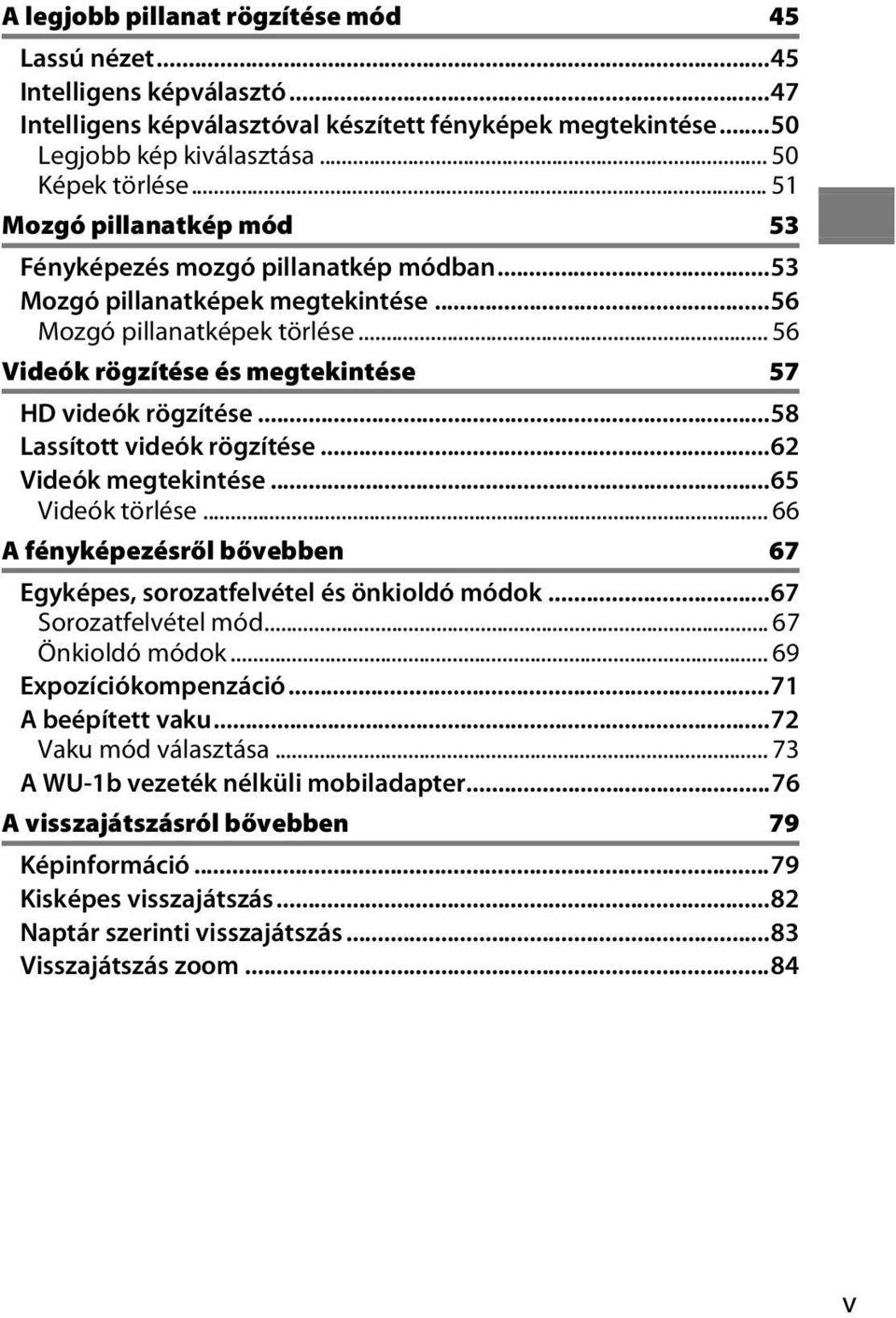 ..58 Lassított videók rögzítése...62 Videók megtekintése...65 Videók törlése... 66 A fényképezésről bővebben 67 Egyképes, sorozatfelvétel és önkioldó módok...67 Sorozatfelvétel mód... 67 Önkioldó módok.