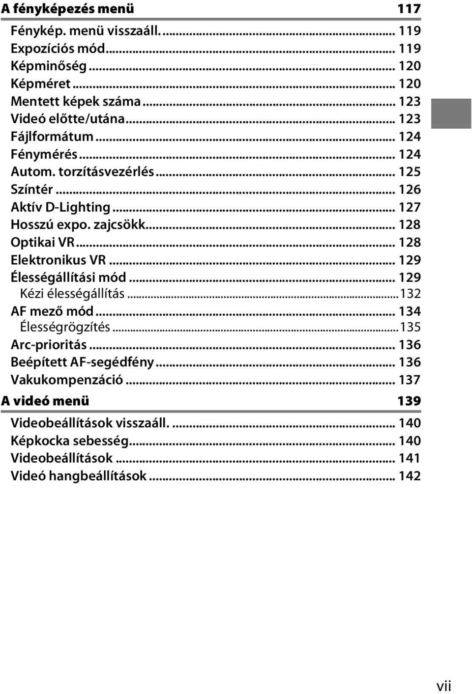 .. 128 Elektronikus VR... 129 Élességállítási mód... 129 Kézi élességállítás...132 AF mező mód... 134 Élességrögzítés...135 Arc-prioritás.