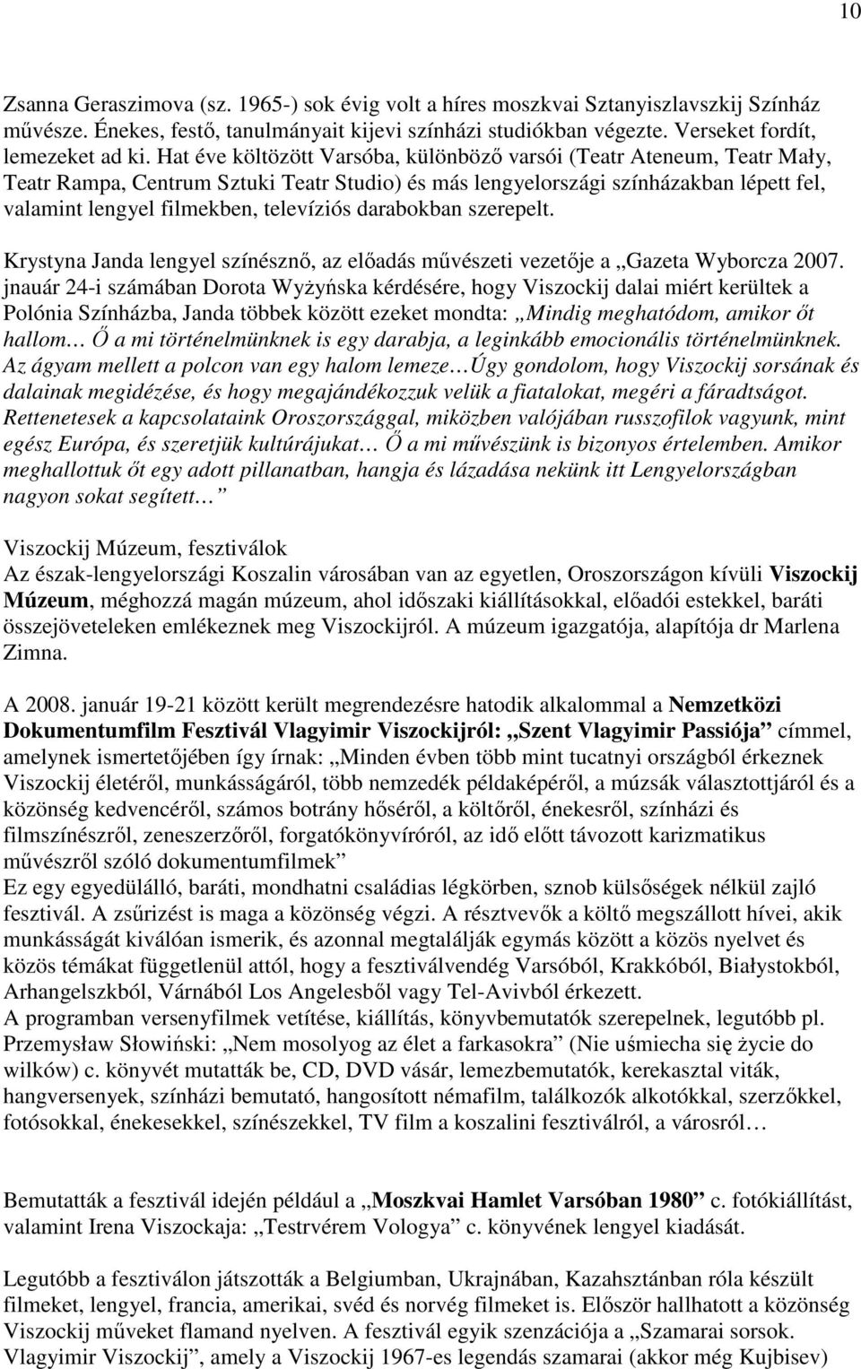 darabokban szerepelt. Krystyna Janda lengyel színésznı, az elıadás mővészeti vezetıje a Gazeta Wyborcza 2007.