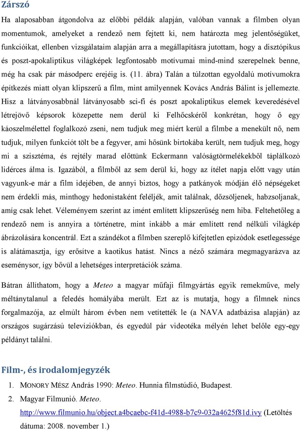 ábra) Talán a túlzottan egyoldalú motívumokra építkezés miatt olyan klipszerű a film, mint amilyennek Kovács András Bálint is jellemezte.