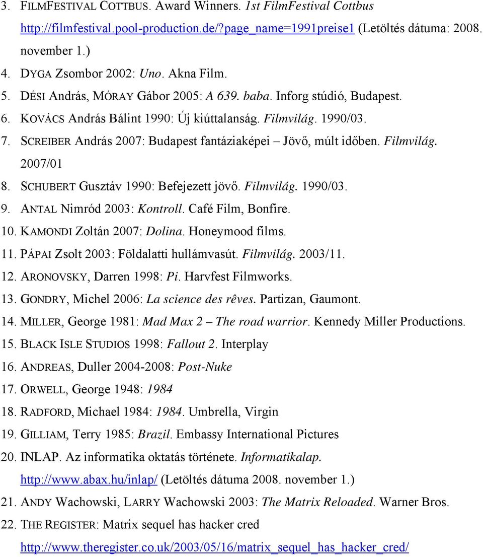 SCREIBER András 2007: Budapest fantáziaképei Jövő, múlt időben. Filmvilág. 2007/01 8. SCHUBERT Gusztáv 1990: Befejezett jövő. Filmvilág. 1990/03. 9. ANTAL Nimród 2003: Kontroll. Café Film, Bonfire.