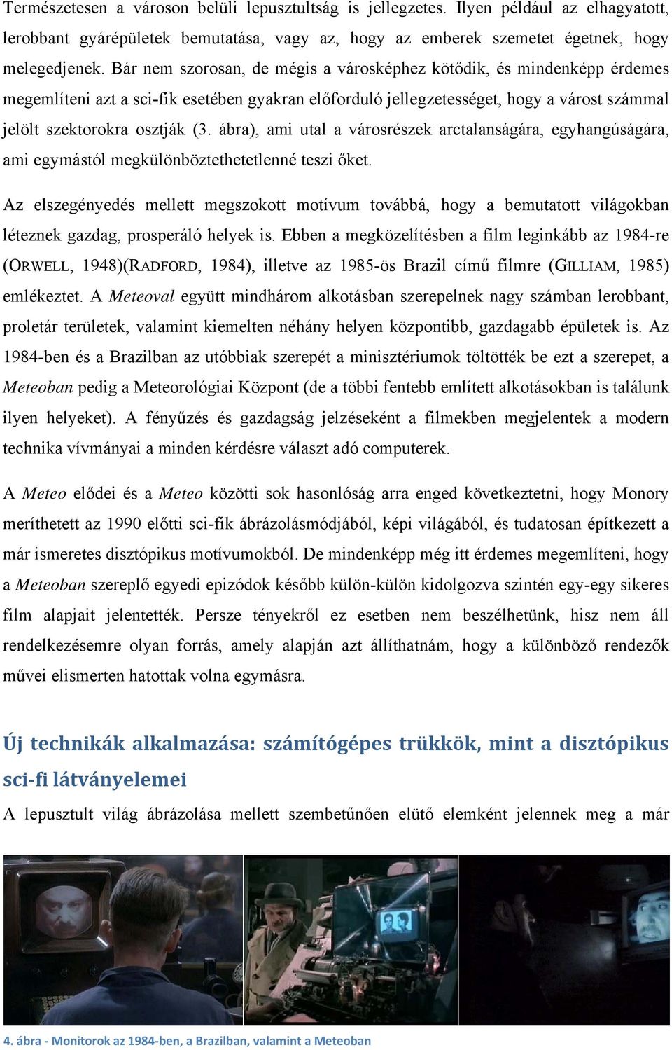 ábra), ami utal a városrészek arctalanságára, egyhangúságára, ami egymástól megkülönböztethetetlenné teszi őket.