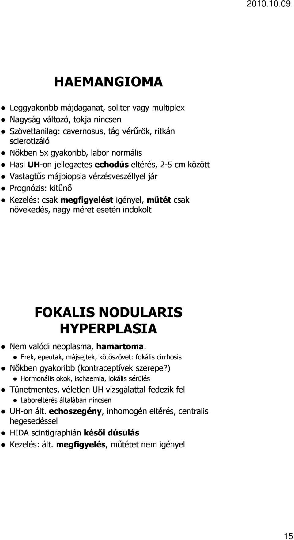 NODULARIS HYPERPLASIA Nem valódi neoplasma, hamartoma. Erek, epeutak, májsejtek, kötőszövet: fokális cirrhosis Nőkben gyakoribb (kontraceptívek szerepe?