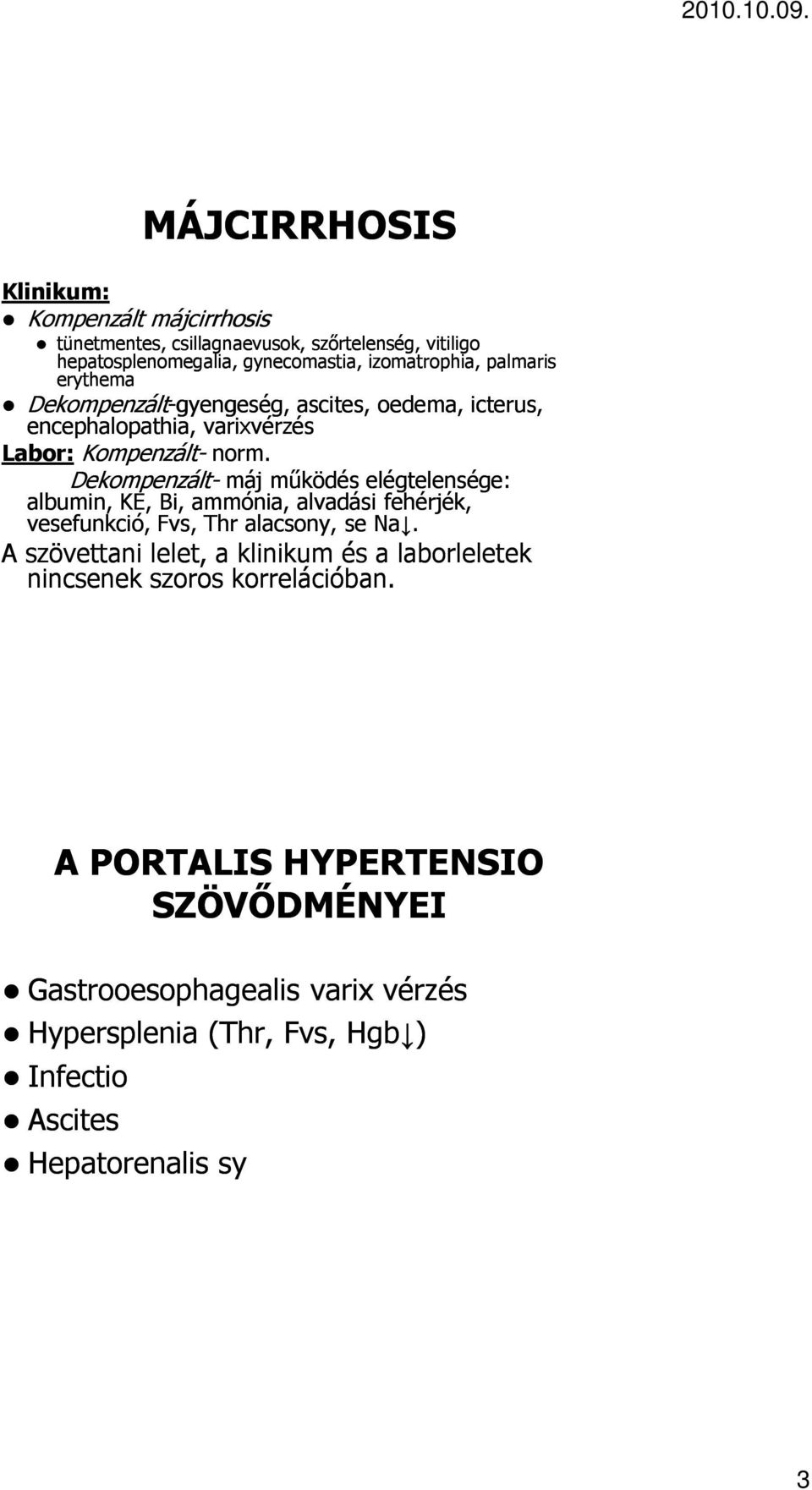 Dekompenzált- máj működés elégtelensége: albumin, KE, Bi, ammónia, alvadási fehérjék, vesefunkció, Fvs, Thr alacsony, se Na.