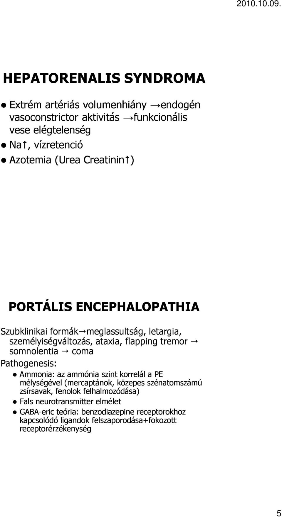 tremor somnolentia coma Pathogenesis: Ammonia: az ammónia szint korrelál a PE mélységével (mercaptánok, közepes szénatomszámú zsírsavak, fenolok