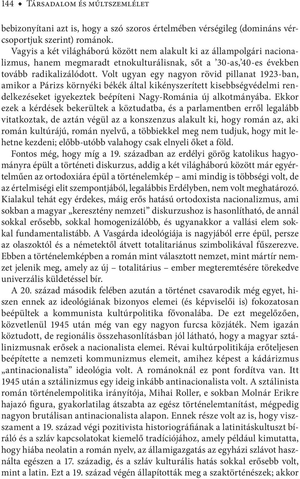 Volt ugyan egy nagyon rövid pillanat 1923-ban, amikor a Párizs környéki békék által kikényszerített kisebbségvédelmi rendelkezéseket igyekeztek beépíteni Nagy-Románia új alkotmányába.