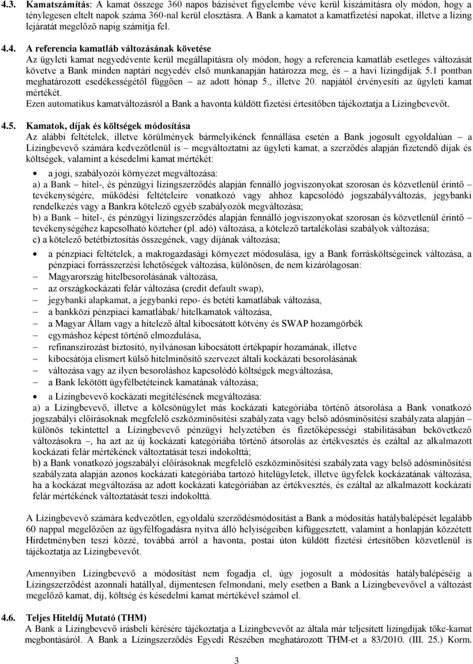 4. A referencia kamatláb változásának követése Az ügyleti kamat negyedévente kerül megállapításra oly módon, hogy a referencia kamatláb esetleges változását követve a Bank minden naptári negyedév