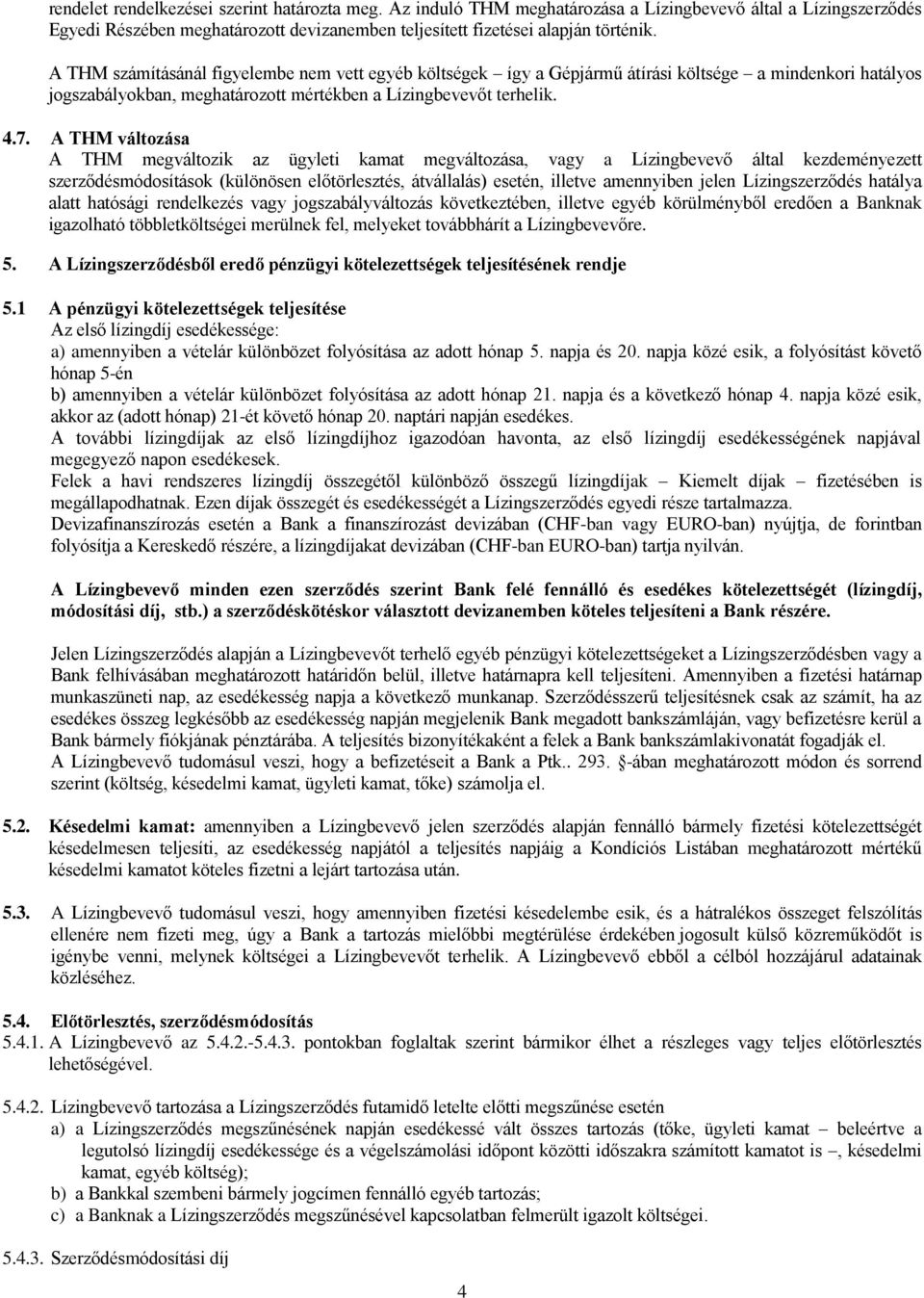 A THM változása A THM megváltozik az ügyleti kamat megváltozása, vagy a Lízingbevevő által kezdeményezett szerződésmódosítások (különösen előtörlesztés, átvállalás) esetén, illetve amennyiben jelen