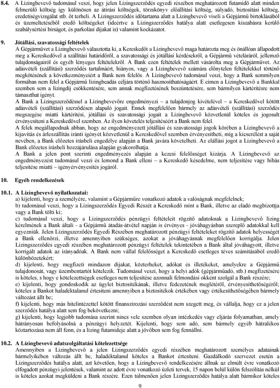 A Lízingszerződés időtartama alatt a Lízingbevevő viseli a Gépjármű birtoklásából és üzemeltetéséből eredő költségeket (ideértve a Lízingszerződés hatálya alatt esetlegesen kiszabásra kerülő