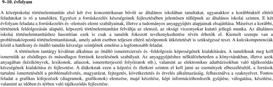 E két évfolyam feladata a forráskezelés és -elemzés elemi szabályainak, illetve a tudományos anyaggyőjtés alapjainak elsajátítása.