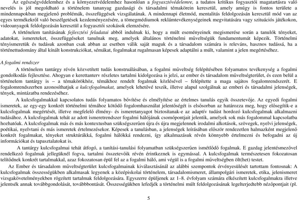 A mindennapi életmód, mentalitás feldolgozásán keresztül mód van az egyes termékekrıl való beszélgetések kezdeményezésére, a tömegmédiumok reklámtevékenységeinek megvitatására vagy szituációs