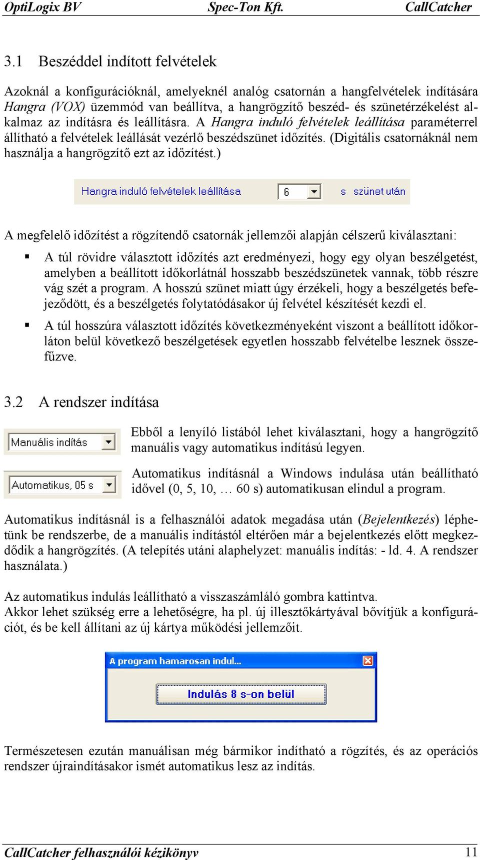 alkalmaz az indításra és leállításra. A Hangra induló felvételek leállítása paraméterrel állítható a felvételek leállását vezérlő beszédszünet időzítés.