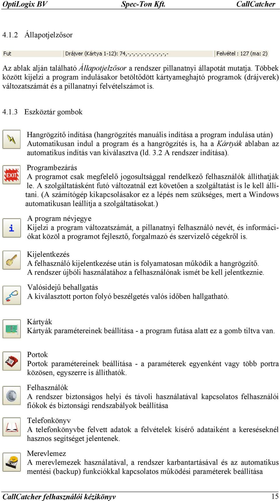 3 Eszköztár gombok Hangrögzítő indítása (hangrögzítés manuális indítása a program indulása után) Automatikusan indul a program és a hangrögzítés is, ha a Kártyák ablaban az automatikus indítás van