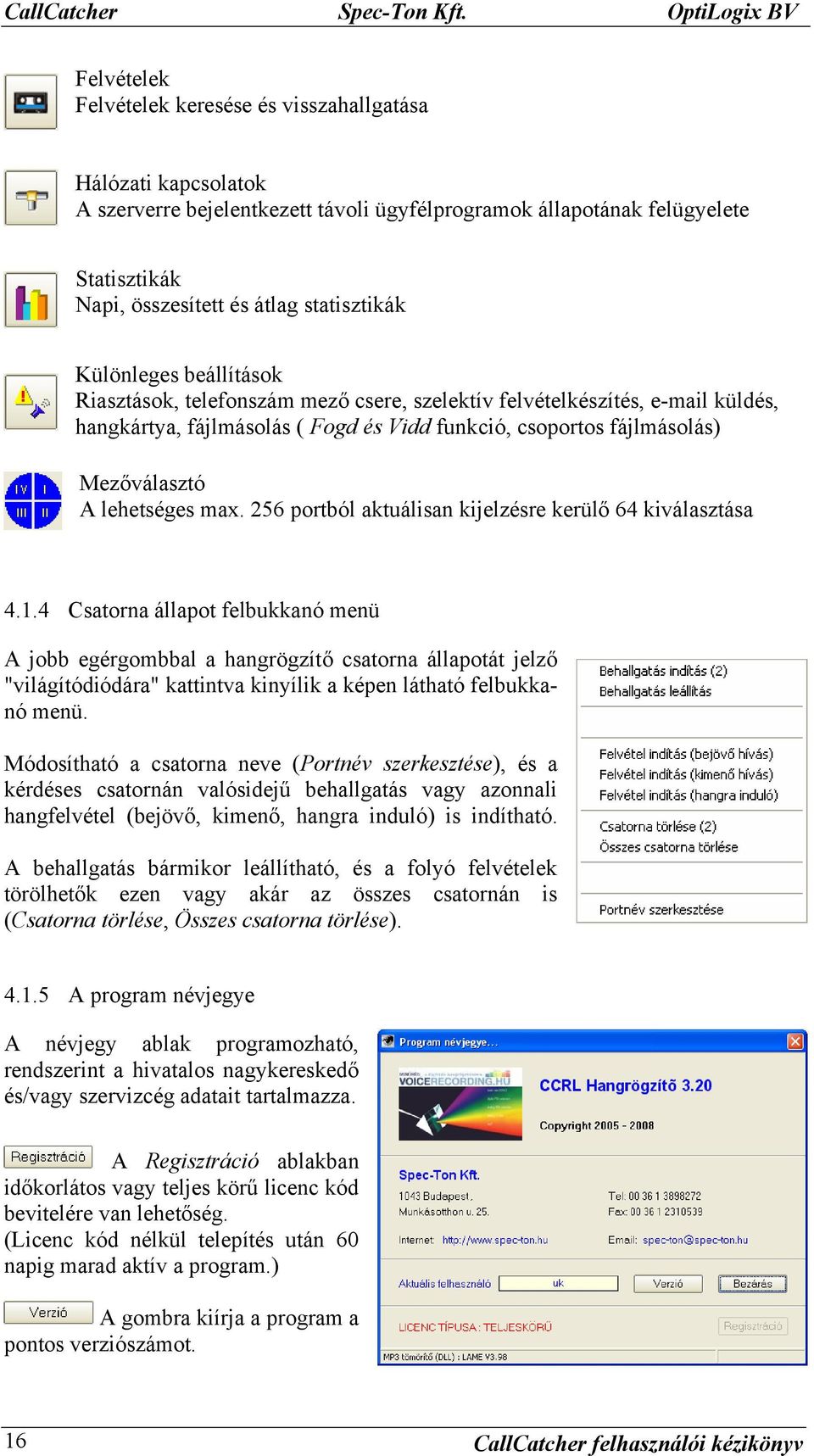 statisztikák Különleges beállítások Riasztások, telefonszám mező csere, szelektív felvételkészítés, e-mail küldés, hangkártya, fájlmásolás ( Fogd és Vidd funkció, csoportos fájlmásolás) Mezőválasztó