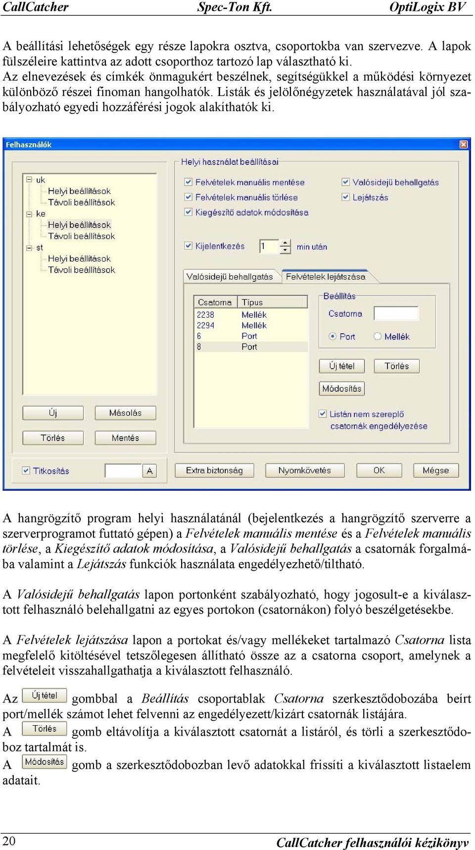 Listák és jelölőnégyzetek használatával jól szabályozható egyedi hozzáférési jogok alakíthatók ki.