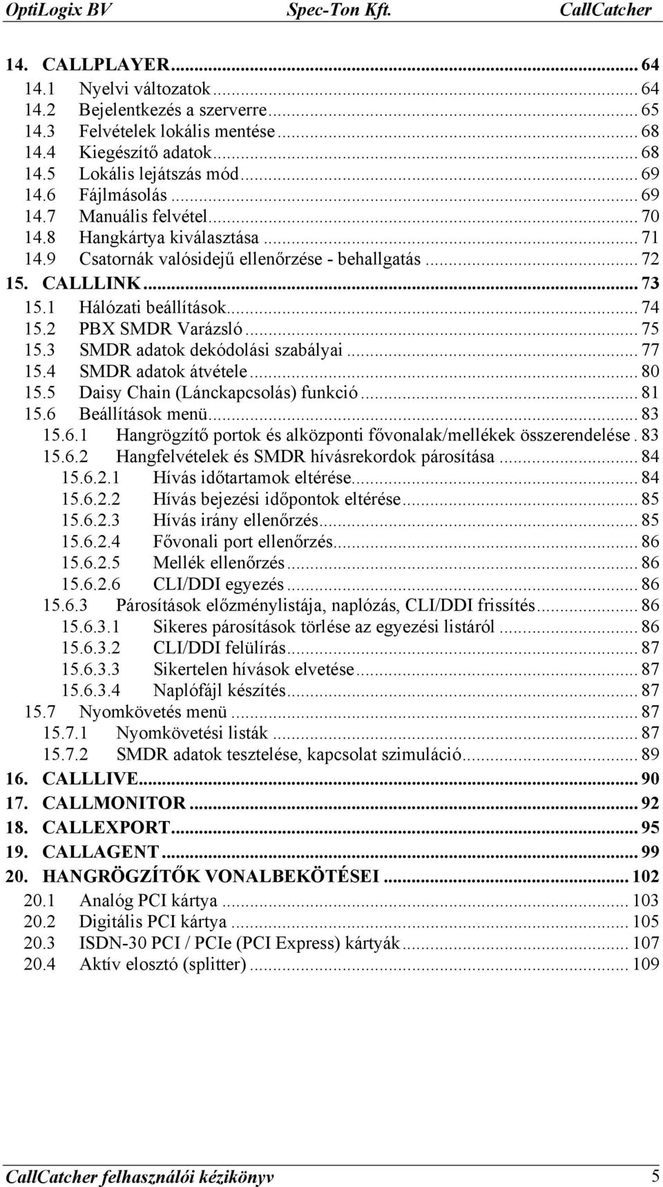 .. 74 15.2 PBX SMDR Varázsló... 75 15.3 SMDR adatok dekódolási szabályai... 77 15.4 SMDR adatok átvétele... 80 15.5 Daisy Chain (Lánckapcsolás) funkció... 81 15.6 