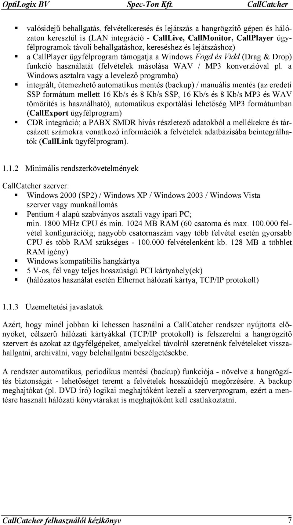 behallgatáshoz, kereséshez és lejátszáshoz) a CallPlayer ügyfélprogram támogatja a Windows Fogd és Vidd (Drag & Drop) funkció használatát (felvételek másolása WAV / MP3 konverzióval pl.