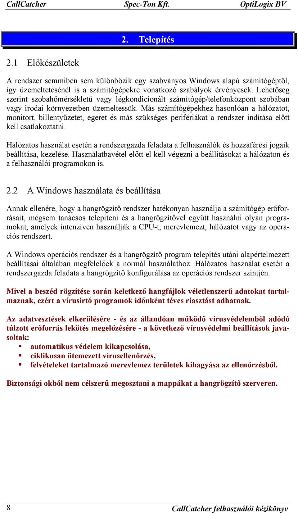 Lehetőség szerint szobahőmérsékletű vagy légkondicionált számítógép/telefonközpont szobában vagy irodai környezetben üzemeltessük.