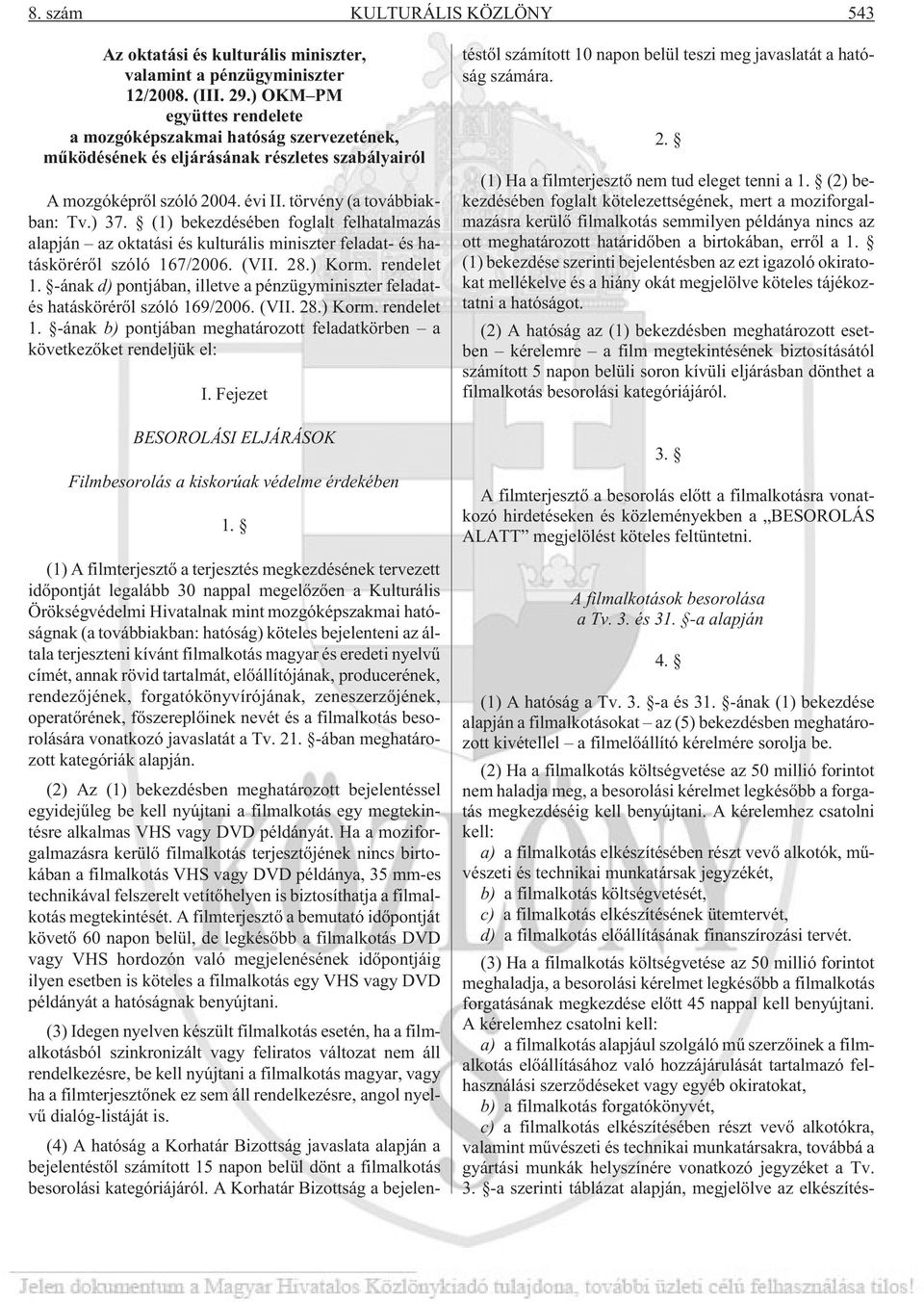 (1) bekezdésében foglalt felhatalmazás alapján az oktatási és kulturális miniszter feladat- és hatáskörérõl szóló 167/2006. (VII. 28.) Korm. rendelet 1.