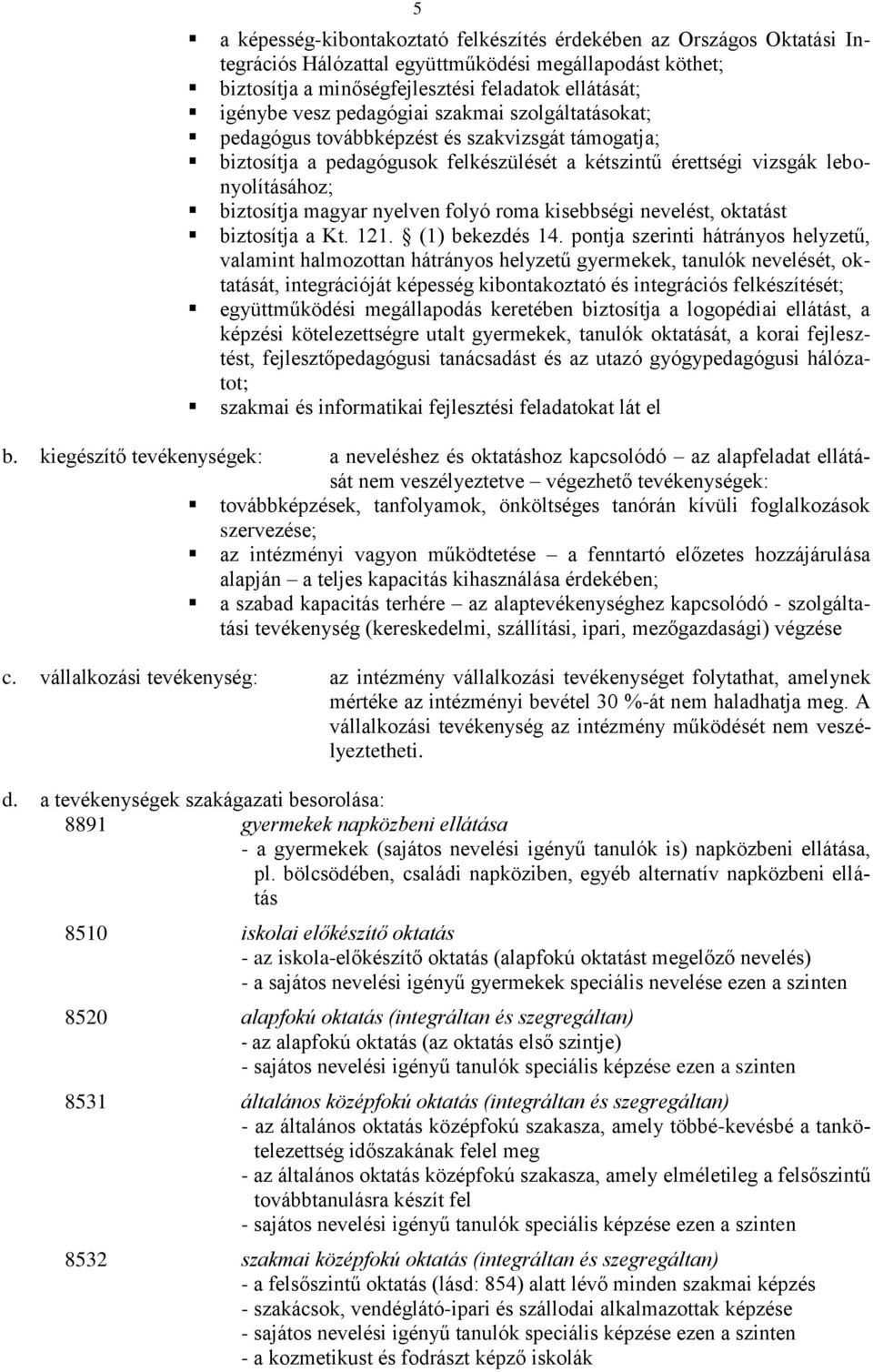 folyó roma kisebbségi nevelést, oktatást biztosítja a Kt. 121. (1) bekezdés 14.