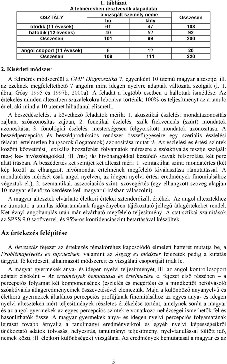 Összesen 109 111 220 2. Kísérleti módszer A felmérés módszeréül a GMP Diagnosztika 7, egyenként 10 ütemű magyar altesztje, ill.